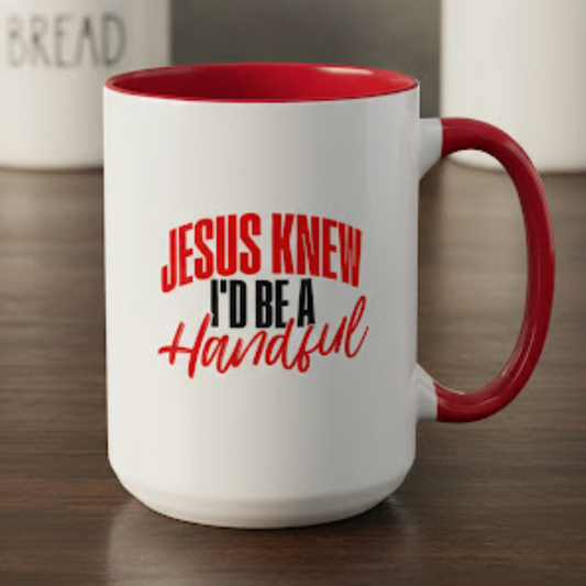 "Jesus Knew I'd Be A Handful" Mug - 15oz